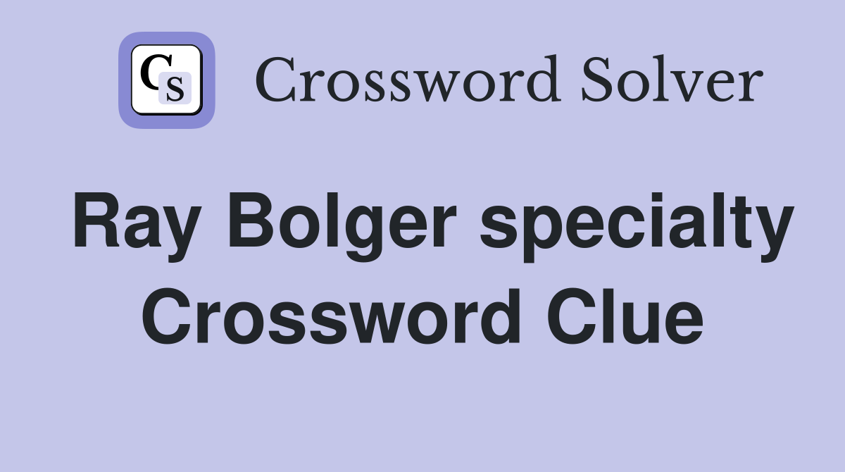 Ray Bolger specialty Crossword Clue
