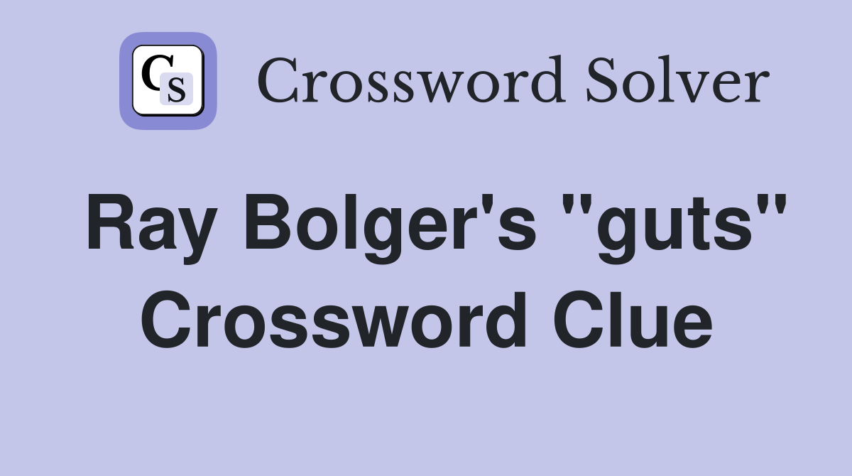 Ray Bolger's "guts" Crossword Clue