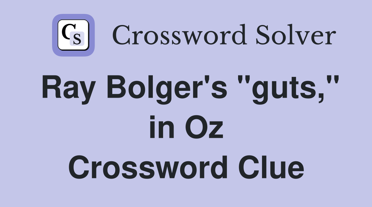 Ray Bolger's "guts," in Oz Crossword Clue