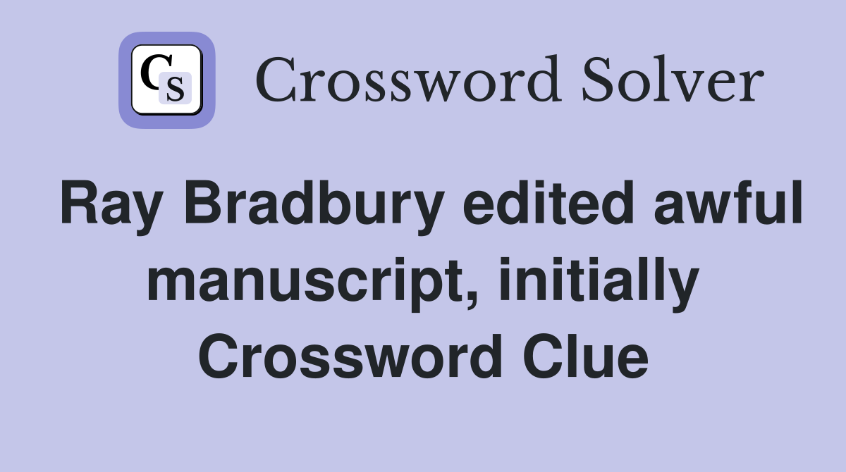 Ray Bradbury edited awful manuscript, initially Crossword Clue
