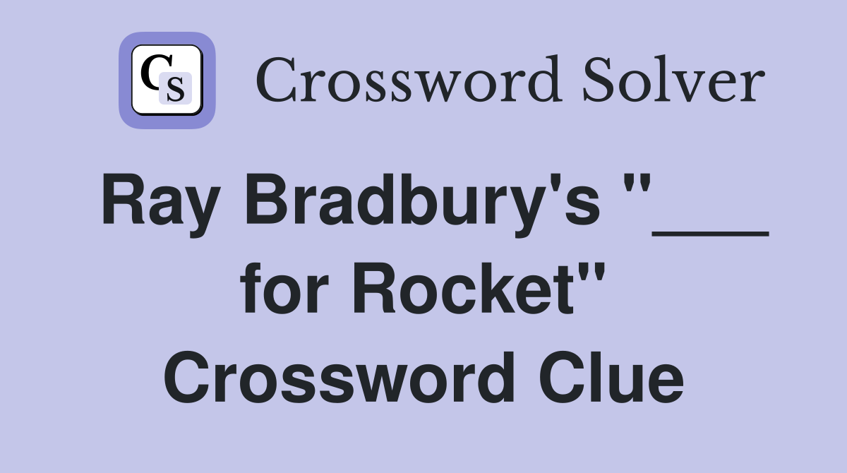 Ray Bradbury's "___ for Rocket" Crossword Clue
