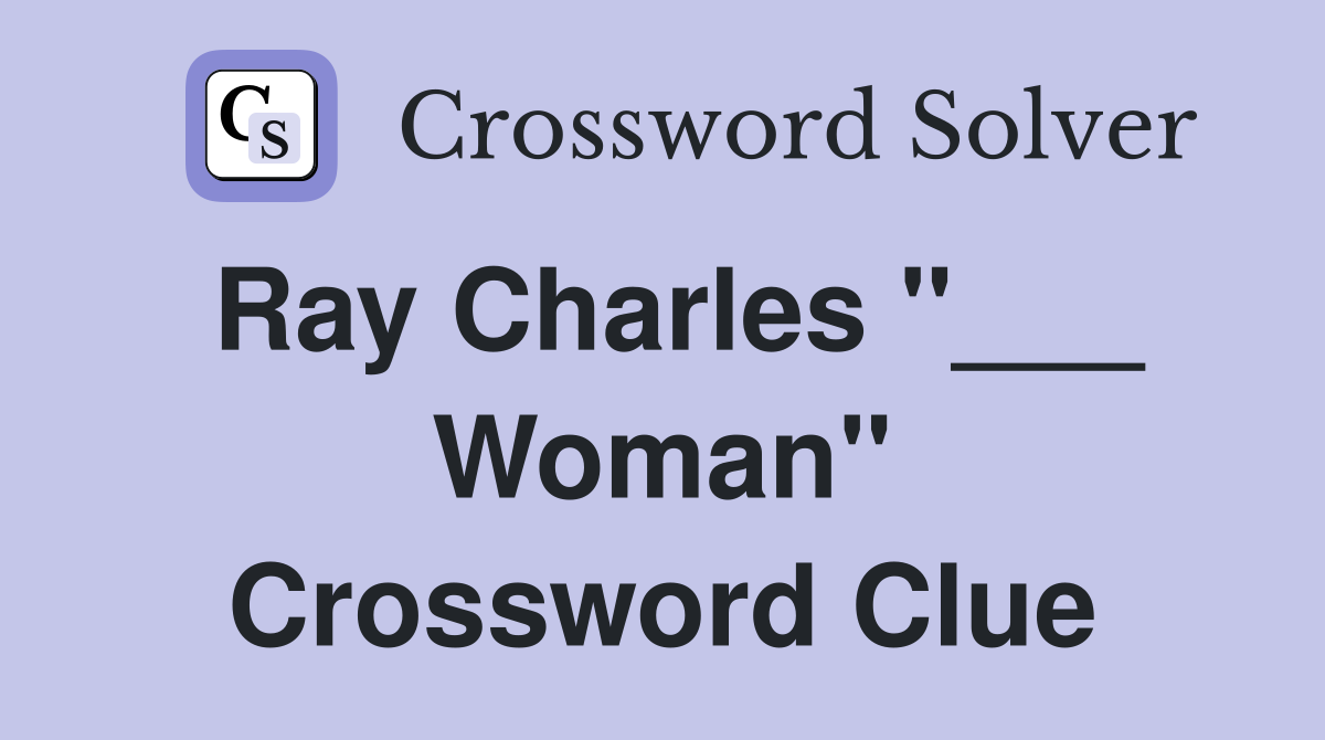 Ray Charles "___ Woman" Crossword Clue