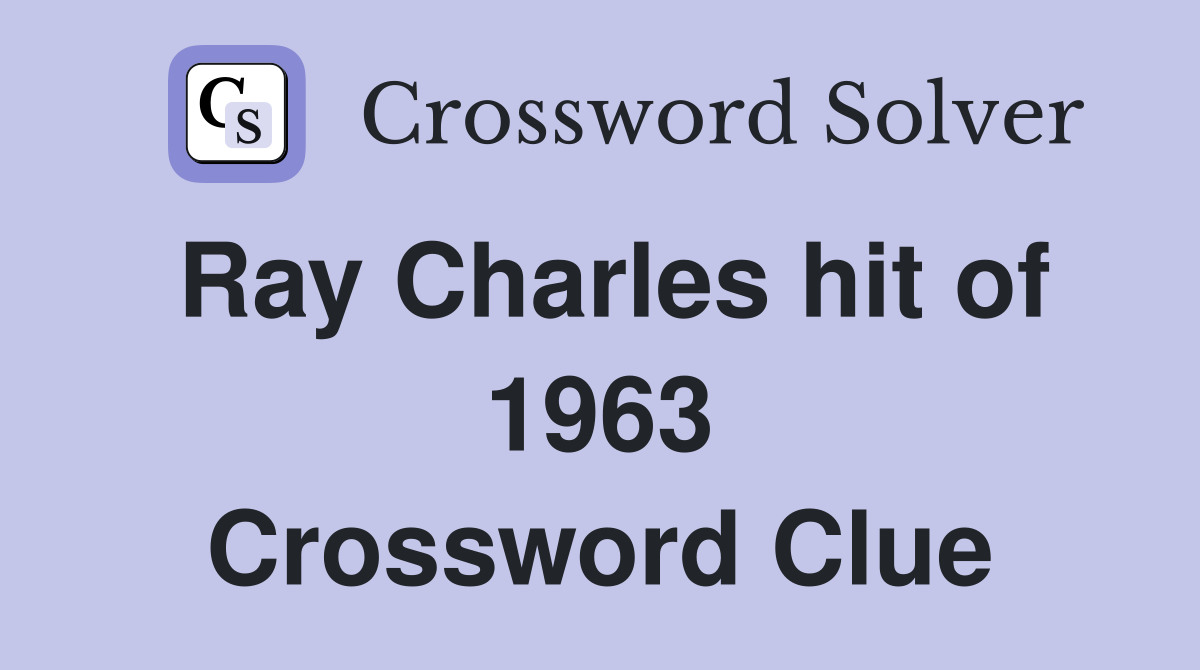 Ray Charles hit of 1963 Crossword Clue