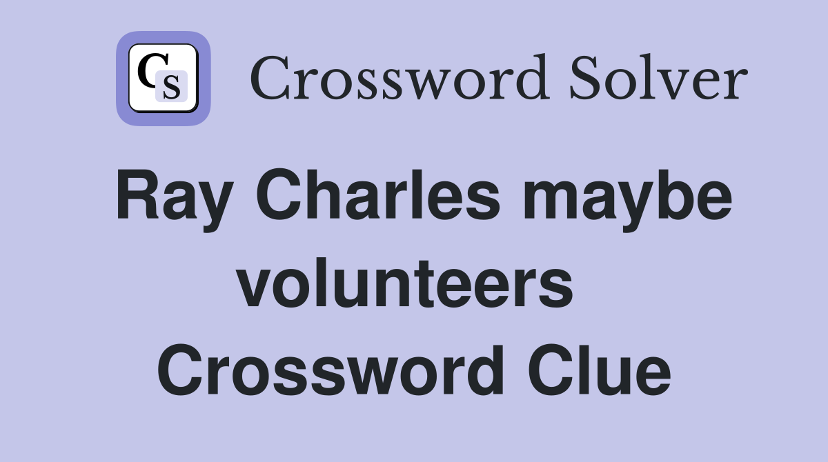Ray Charles maybe volunteers  Crossword Clue