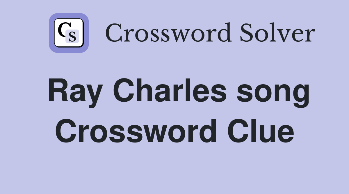 Ray Charles song Crossword Clue