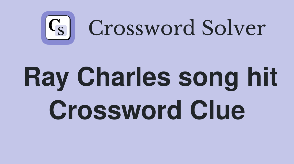 Ray Charles song hit Crossword Clue