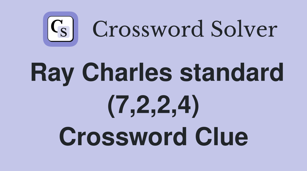 Ray Charles standard (7,2,2,4) Crossword Clue