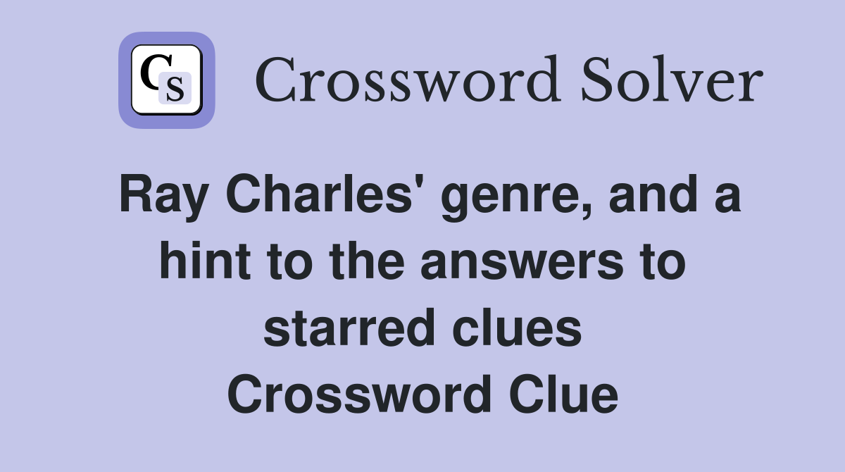 Ray Charles' genre, and a hint to the answers to starred clues Crossword Clue