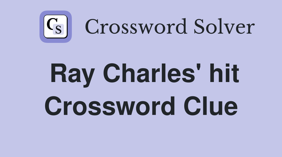 Ray Charles' hit Crossword Clue