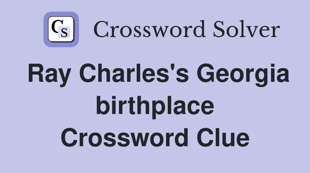 Ray Charles's Georgia birthplace Crossword Clue