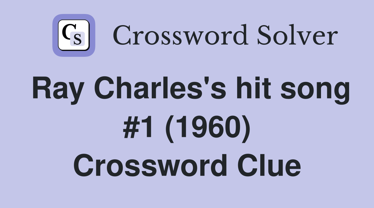 Ray Charles's hit song #1 (1960) Crossword Clue