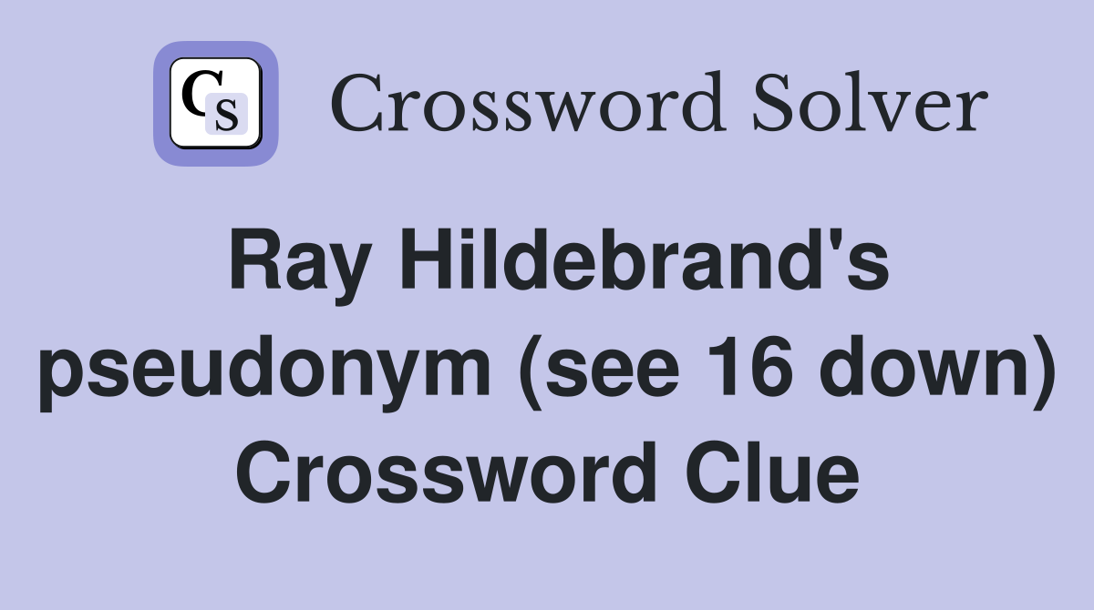 Ray Hildebrand's pseudonym (see 16 down) Crossword Clue