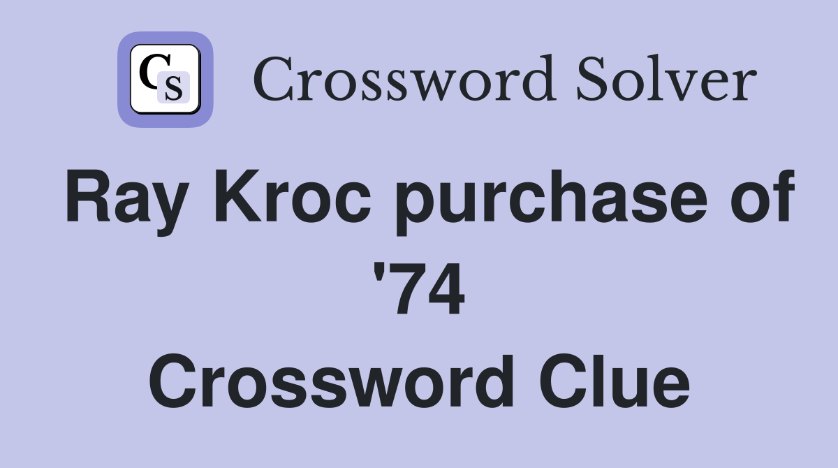 Ray Kroc purchase of '74 Crossword Clue