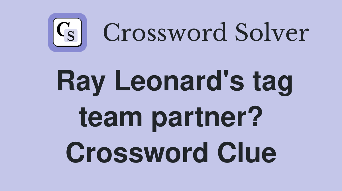 Ray Leonard's tag team partner? Crossword Clue