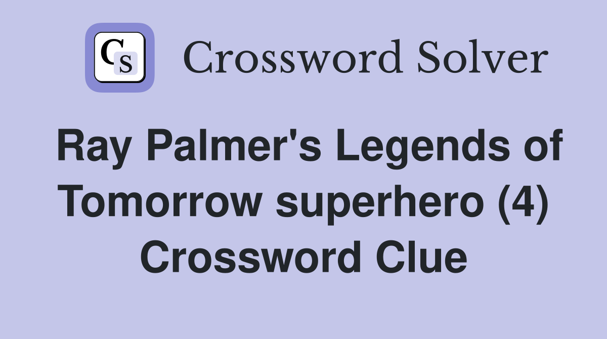 Ray Palmer's Legends of Tomorrow superhero (4) Crossword Clue