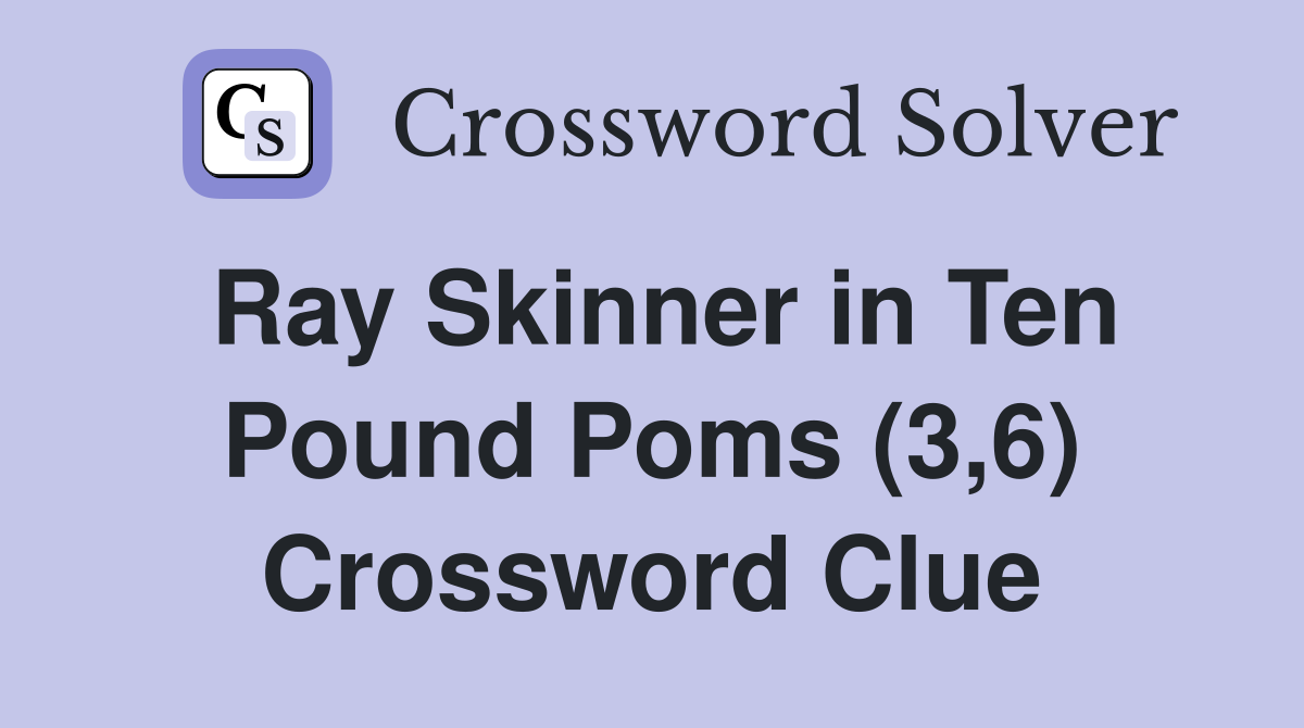 Ray Skinner in Ten Pound Poms (3,6) Crossword Clue