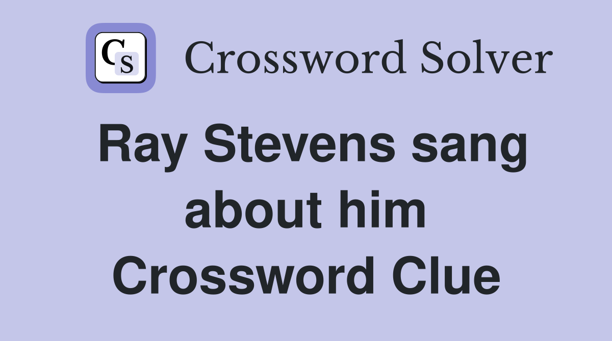 Ray Stevens sang about him Crossword Clue