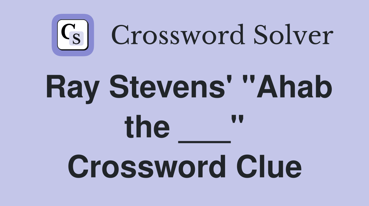 Ray Stevens' "Ahab the ___" Crossword Clue