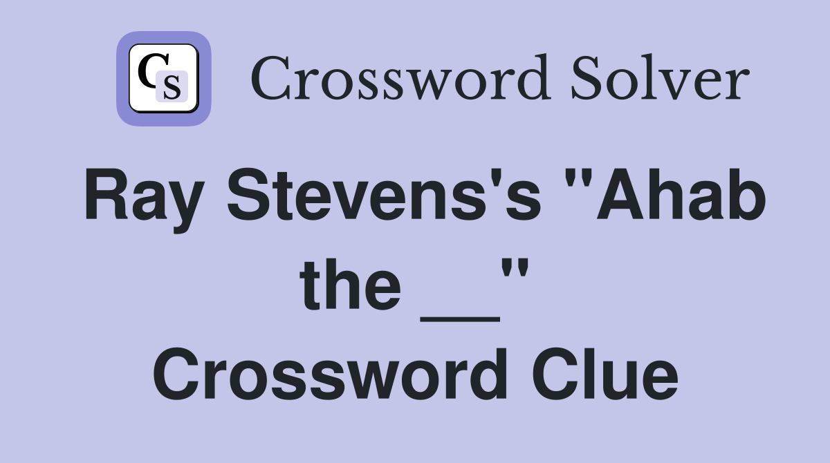 Ray Stevens's "Ahab the __" Crossword Clue
