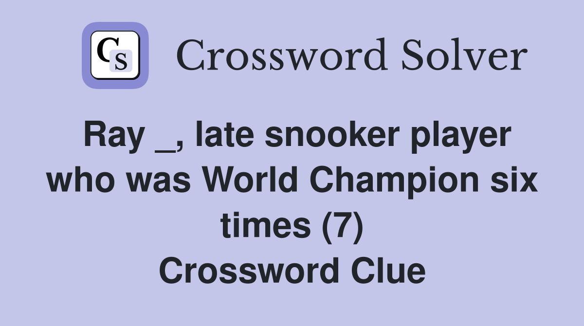 Ray _, late snooker player who was World Champion six times (7) Crossword Clue