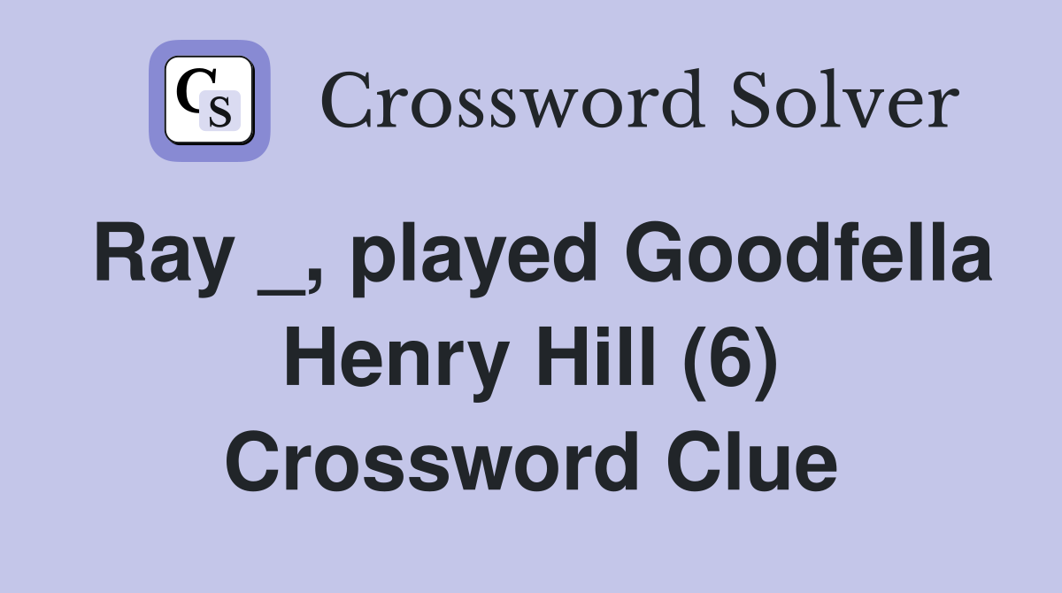 Ray _, played Goodfella Henry Hill (6) Crossword Clue
