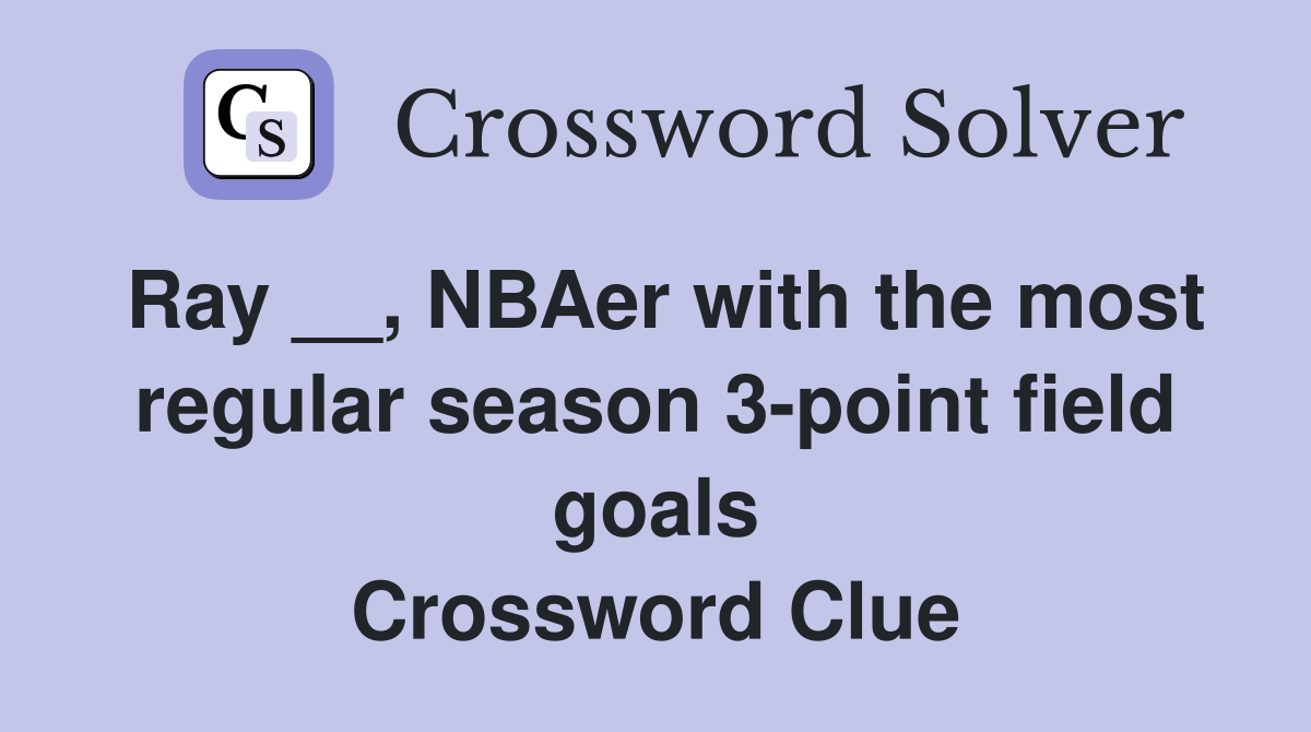 Ray __, NBAer with the most regular season 3-point field goals Crossword Clue