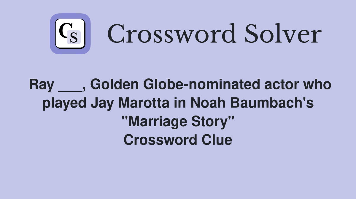 Ray ___, Golden Globe-nominated actor who played Jay Marotta in Noah Baumbach's "Marriage Story" Crossword Clue