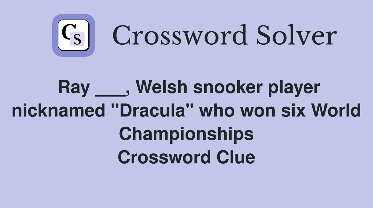 Ray ___, Welsh snooker player nicknamed "Dracula" who won six World Championships Crossword Clue