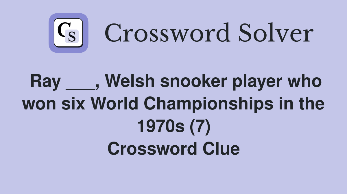 Ray ___, Welsh snooker player who won six World Championships in the 1970s (7) Crossword Clue