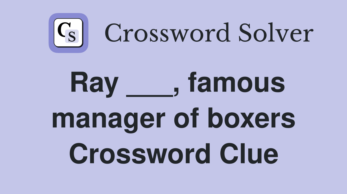 Ray ___, famous manager of boxers Crossword Clue