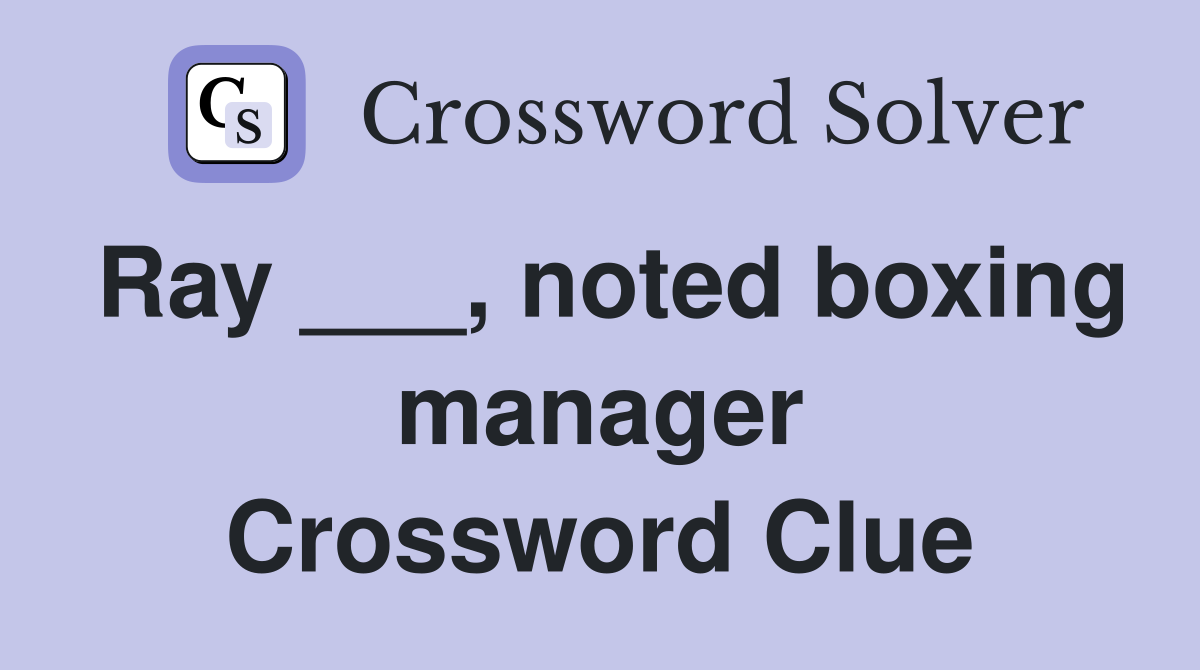 Ray ___, noted boxing manager Crossword Clue