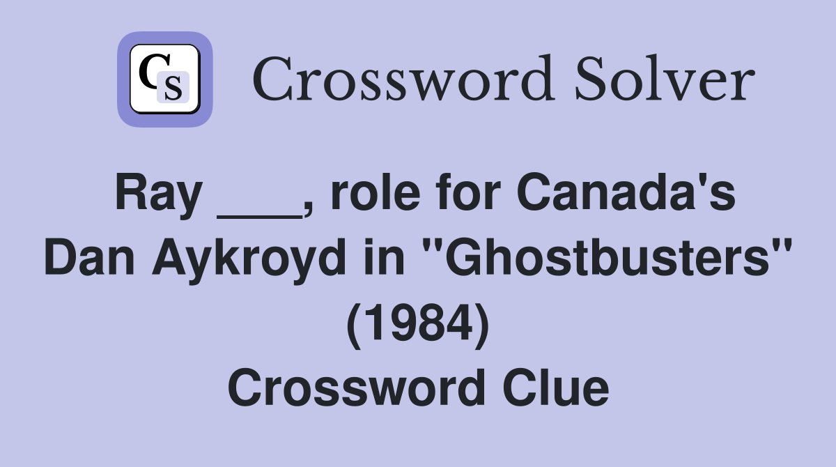 Ray ___, role for Canada's Dan Aykroyd in "Ghostbusters" (1984) Crossword Clue