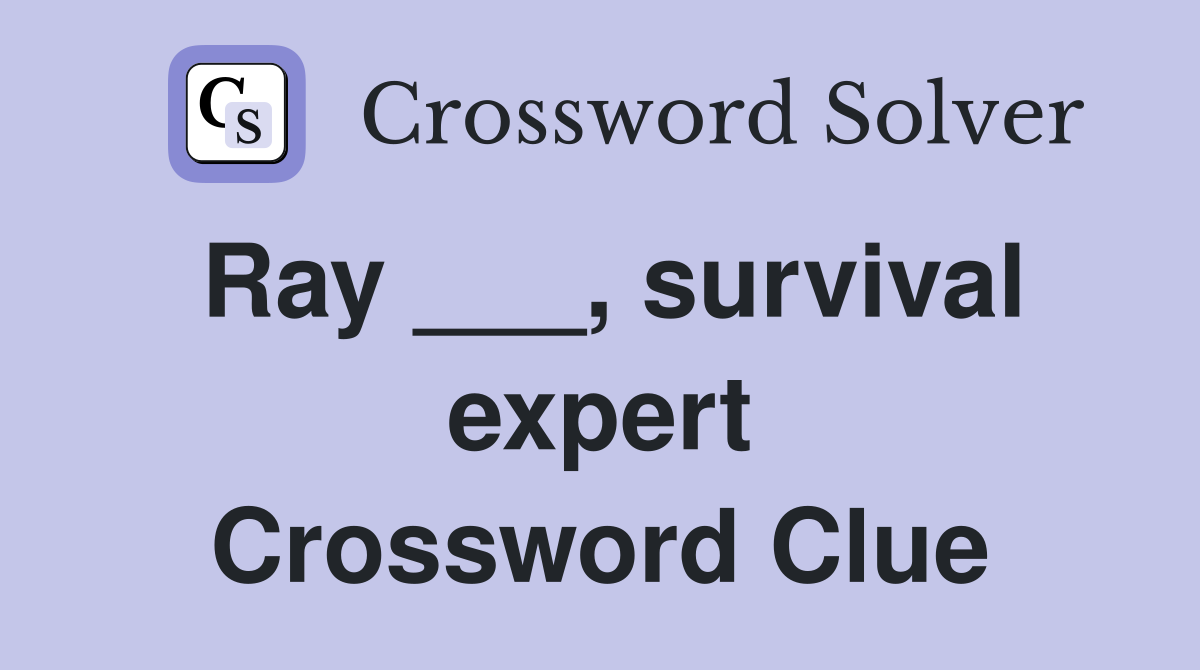 Ray ___, survival expert Crossword Clue
