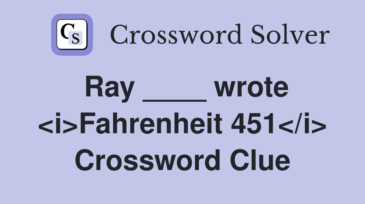 Ray ____ wrote <i>Fahrenheit 451</i> Crossword Clue
