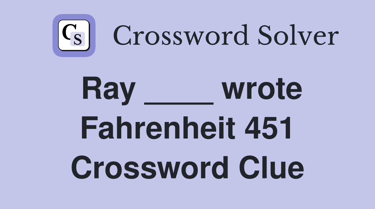 Ray ____ wrote Fahrenheit 451 Crossword Clue