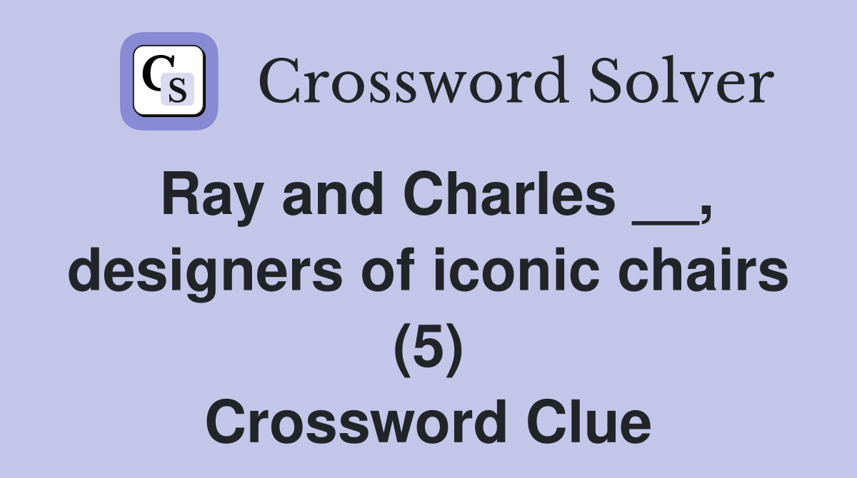 Ray and Charles __, designers of iconic chairs (5) Crossword Clue