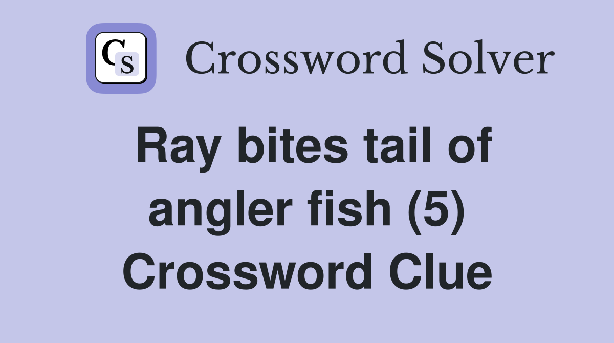 Ray bites tail of angler fish (5) Crossword Clue