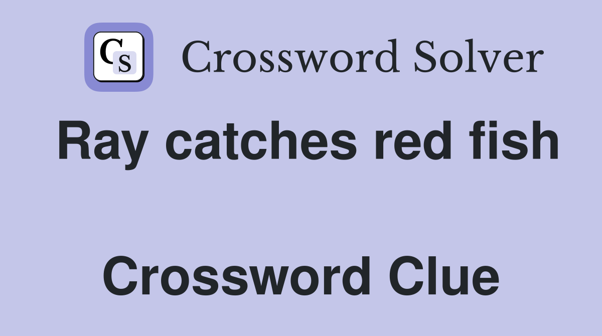 Ray catches red fish  Crossword Clue
