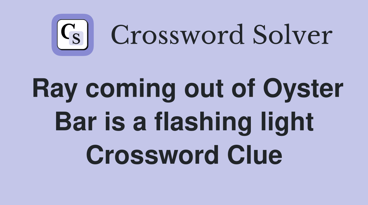 Ray coming out of Oyster Bar is a flashing light Crossword Clue