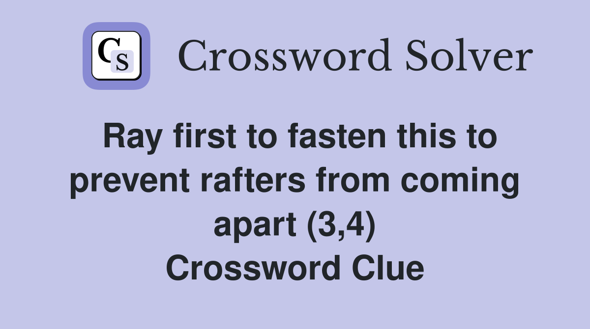 Ray first to fasten this to prevent rafters from coming apart (3,4) Crossword Clue