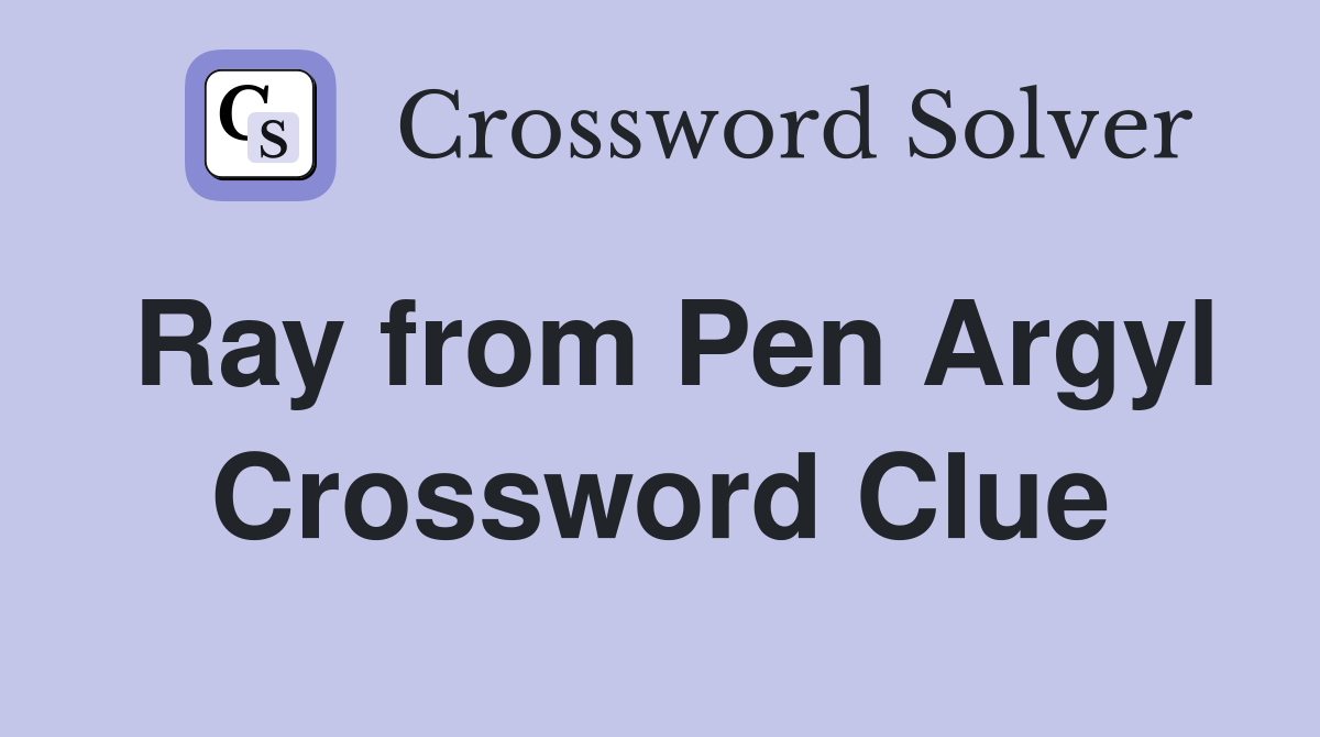 Ray from Pen Argyl Crossword Clue