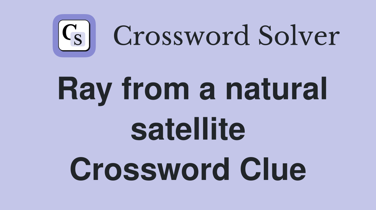 Ray from a natural satellite Crossword Clue