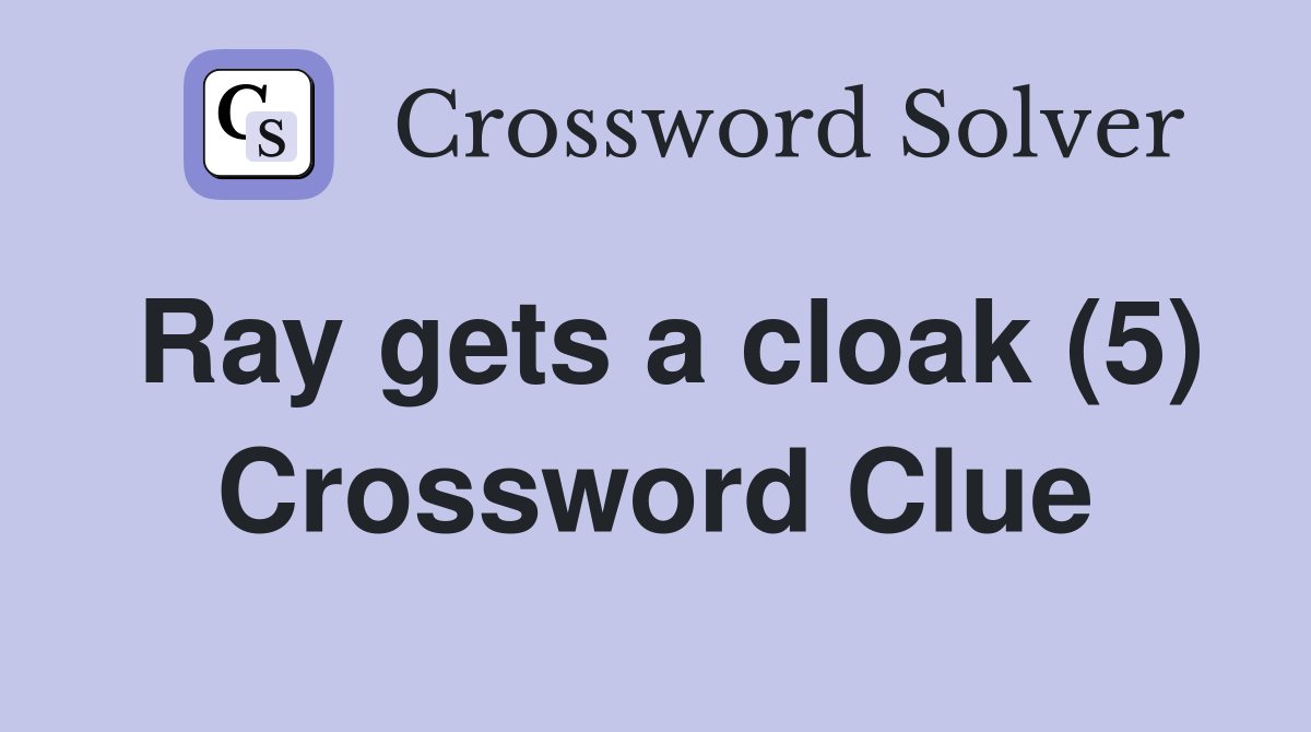 Ray gets a cloak (5) Crossword Clue