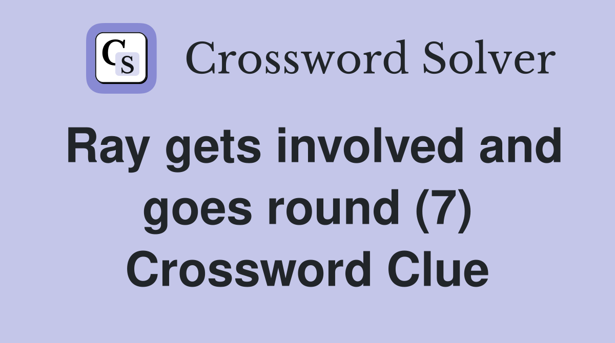 Ray gets involved and goes round (7) Crossword Clue