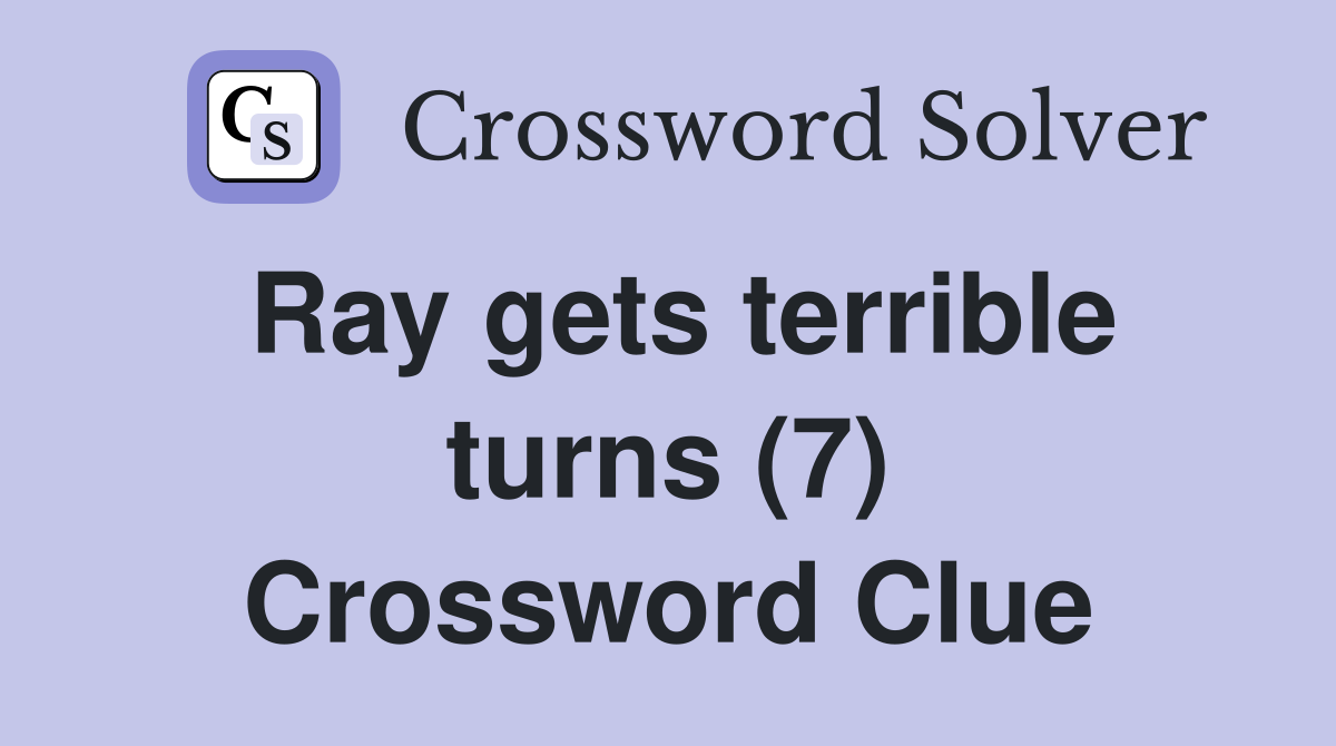 Ray gets terrible turns (7) Crossword Clue