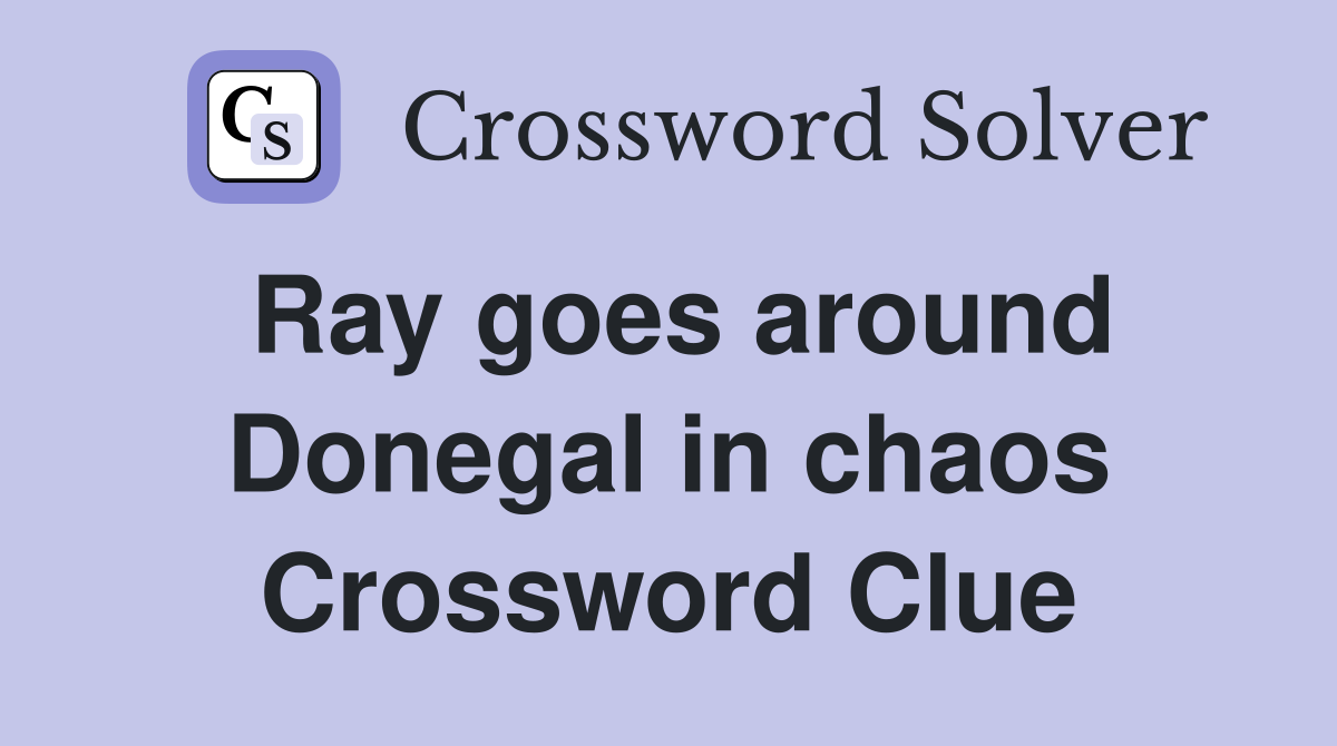 Ray goes around Donegal in chaos Crossword Clue