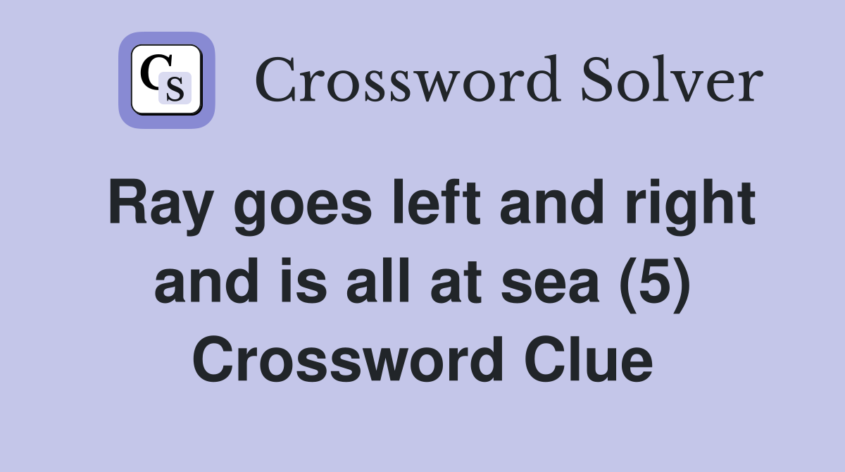 Ray goes left and right and is all at sea (5) Crossword Clue