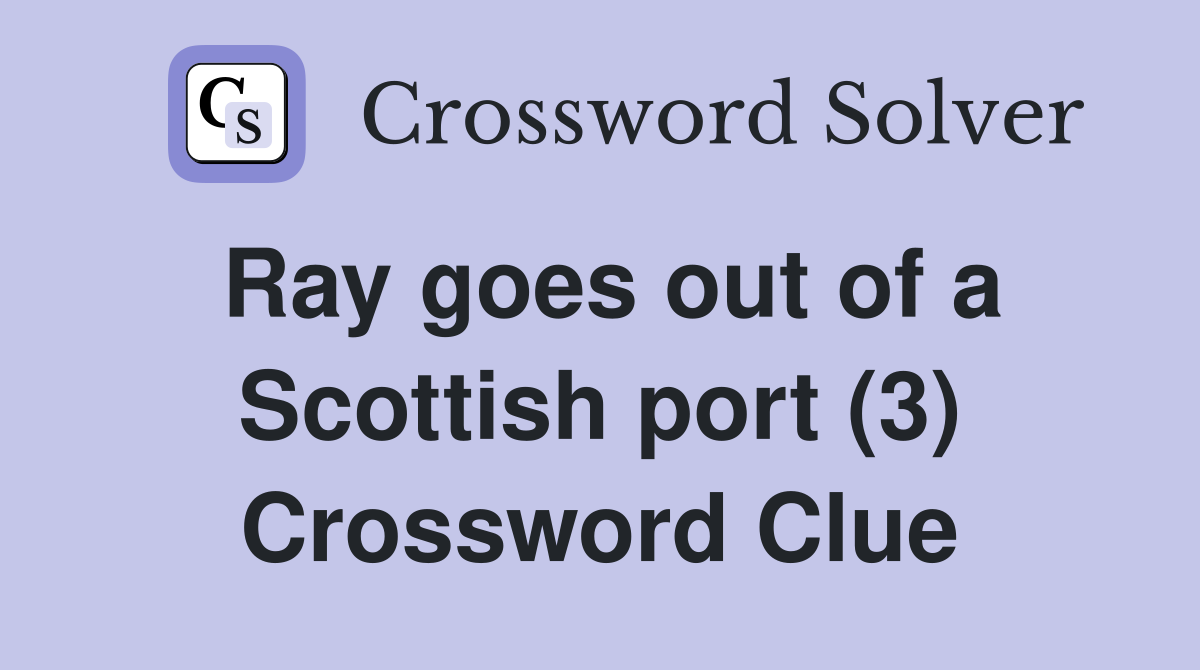 Ray goes out of a Scottish port (3) Crossword Clue