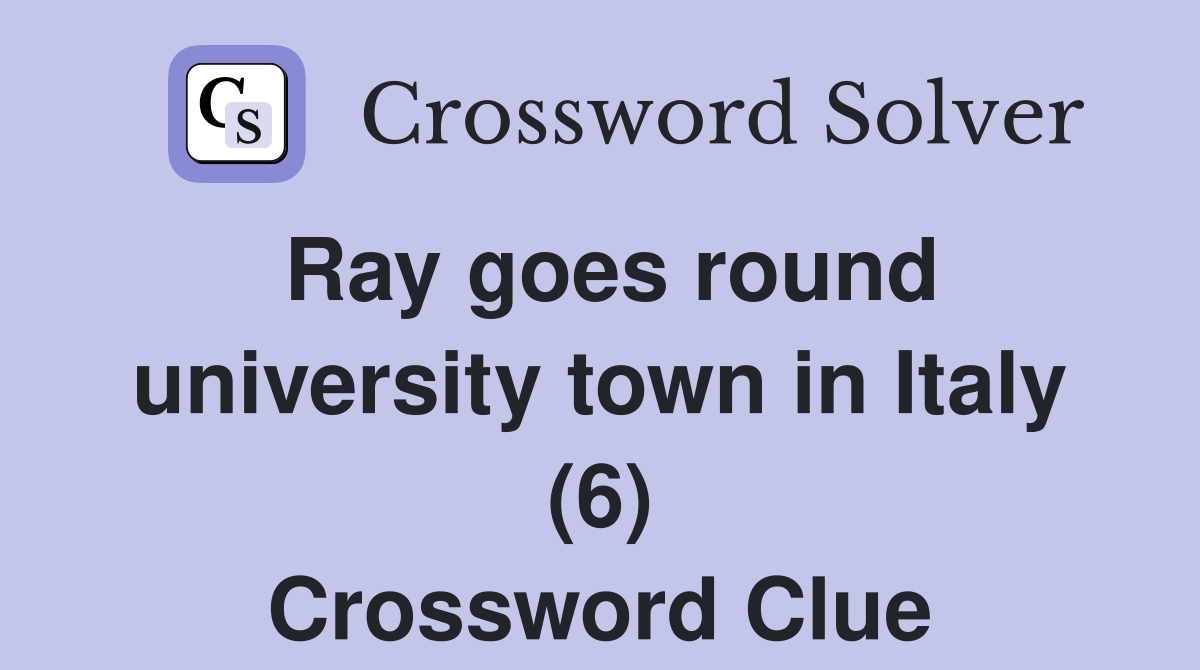 Ray goes round university town in Italy (6) Crossword Clue