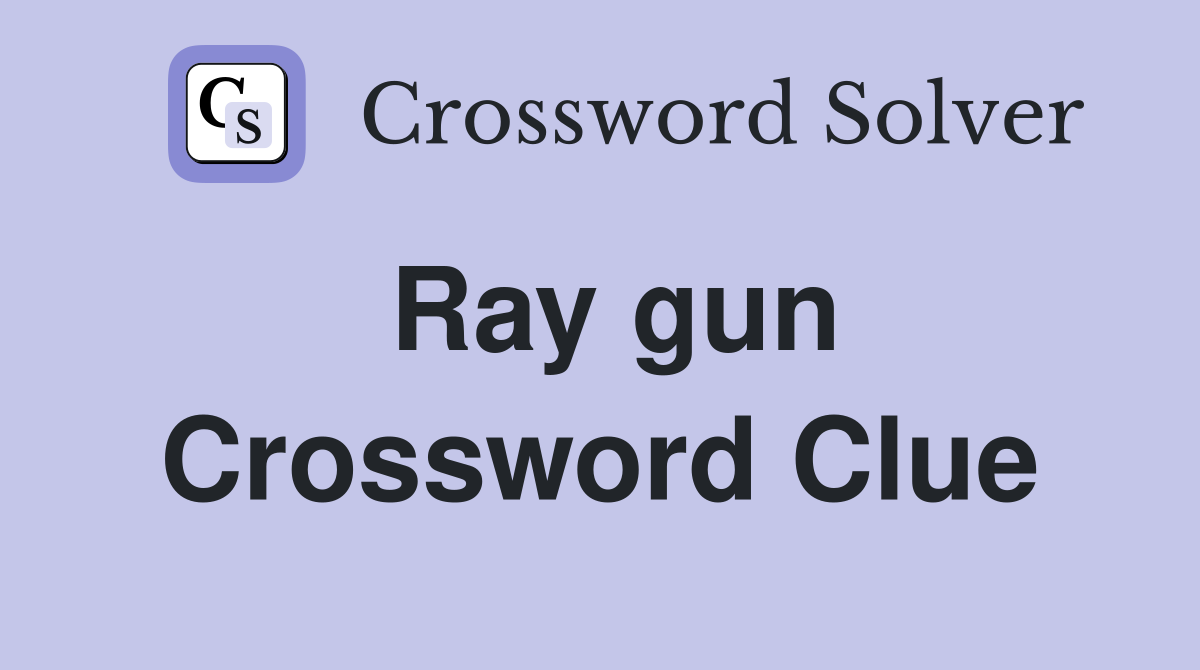 Ray gun Crossword Clue